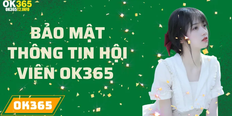 Chính sách bảo mật thông tin hội viên OK365 với cam kết không chia sẻ cho bên thứ 3.