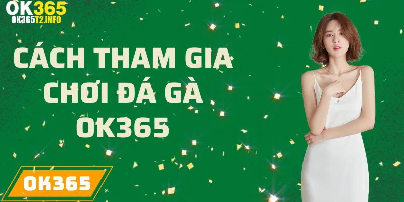 Hướng dẫn cách tham gia chơi đá gà tại OK365.