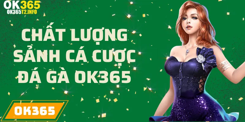 Đánh giá chất lượng sảnh cá cược đá gà tại OK365.