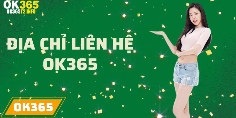 Địa chỉ liên hệ OK365 mới nhất năm 2025 dành cho hội viên.