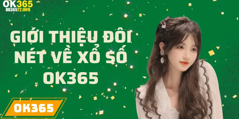Đôi nét về dịch vụ xổ số tại OK365 với nhiều lựa chọn và phần thưởng lớn.