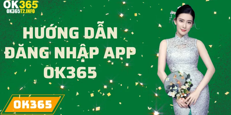 Hướng dẫn chi tiết cách đăng nhập tài khoản trên app OK365.