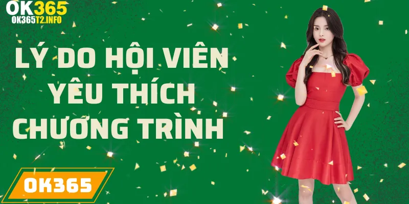 Lý do hội viên yêu thích các chương trình khuyến mãi tại OK365.