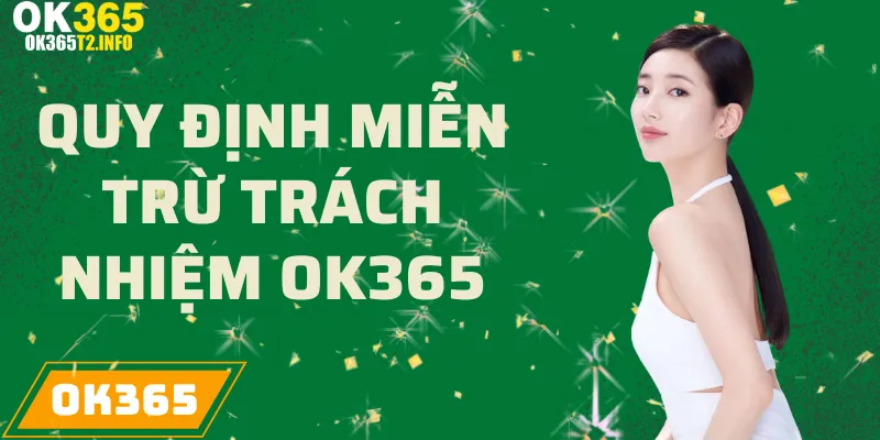 Quy định miễn trừ trách nhiệm của OK365 dành cho nhà cái trong các trường hợp cụ thể.