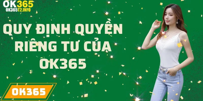 Quy định quyền riêng tư của OK365 đảm bảo an toàn thông tin người chơi.