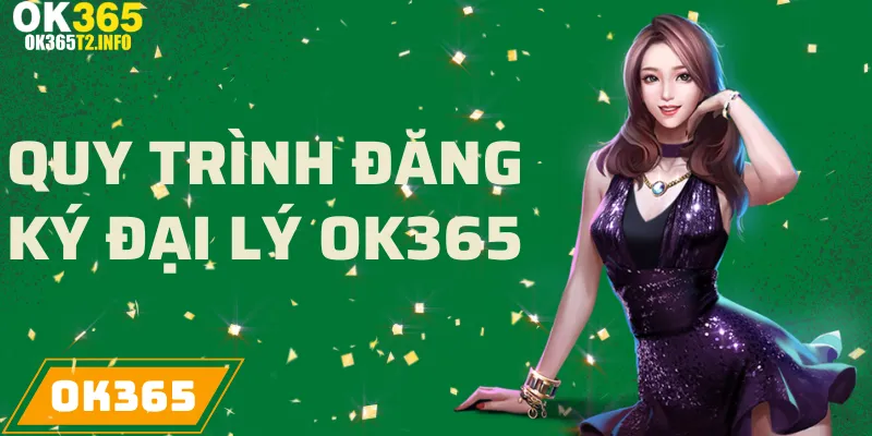 Hướng dẫn quy trình đăng ký trở thành đại lý OK365.