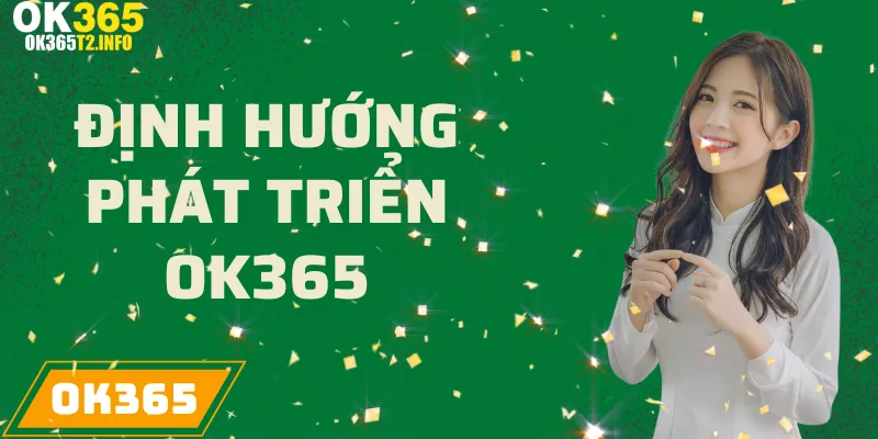 Định hướng phát triển và tiềm năng trong tương lai của OK365.