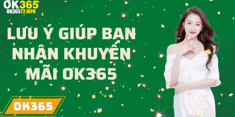 Những lưu ý quan trọng khi tham gia chương trình khuyến mãi tại OK365.