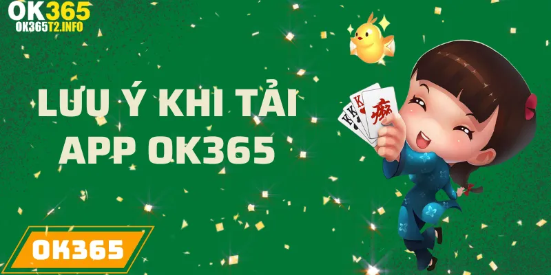 Những lưu ý quan trọng khi tải ứng dụng OK365.