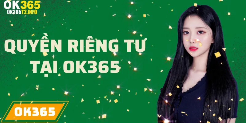 Ý nghĩa của quyền riêng tư đối với người chơi tại OK365.