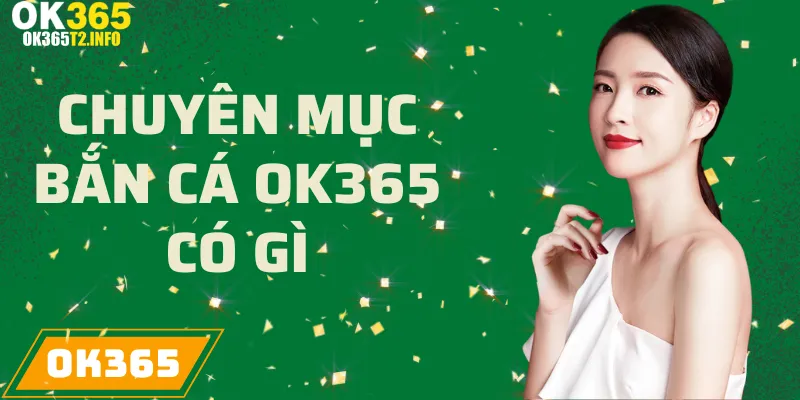 Bắn cá là chuyên mục đầu tư toàn diện cung cấp tại OK365