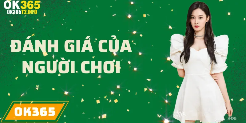 Đánh giá của người chơi về dịch vụ tại OK365.