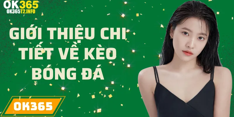 Giới thiệu chi tiết về các loại kèo bóng đá trong cá cược tại OK365.