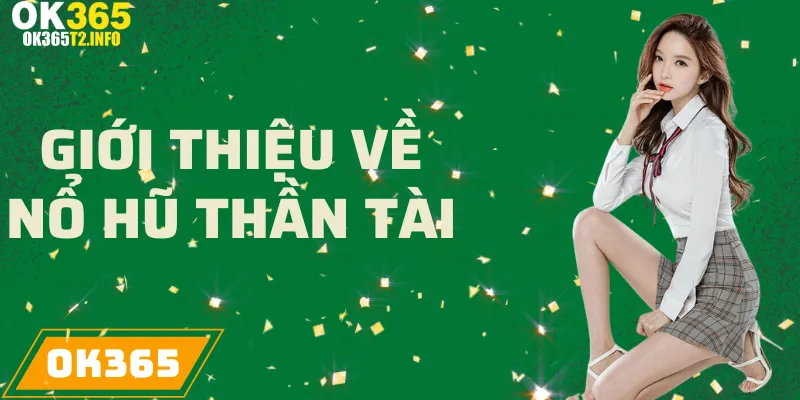 Giới thiệu trò chơi Nổ Hũ Thần Tài tại OK365.