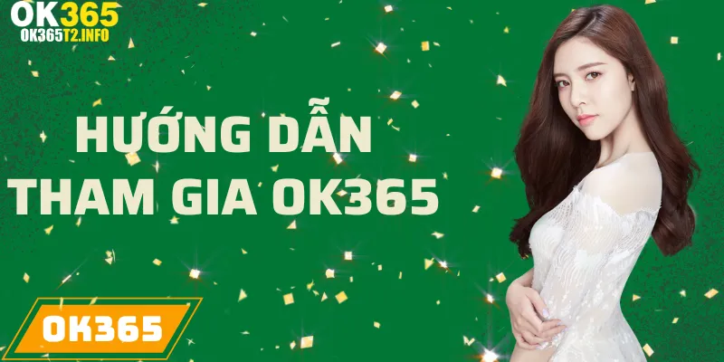 Hướng dẫn tham gia và sử dụng dịch vụ tại OK365.