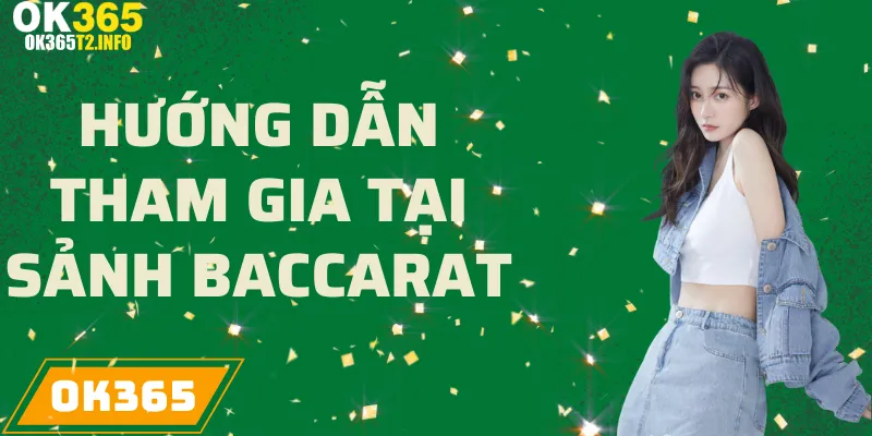 Hướng dẫn cách tham gia sảnh Baccarat tại OK365.