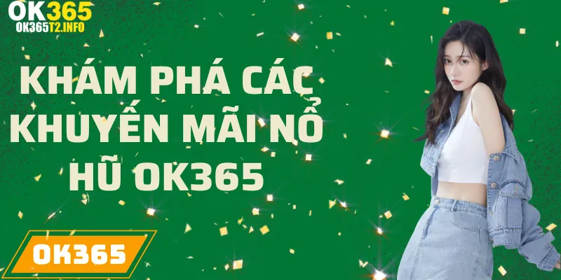 Khám phá các chương trình khuyến mãi nổ hũ tại OK365.