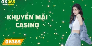 Chương trình khuyến mãi đặc biệt dành cho Casino tại OK365.