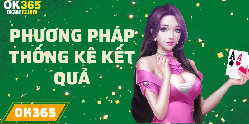 Phương pháp thống kê kết quả lô đề để chọn số hiệu quả tại OK365.