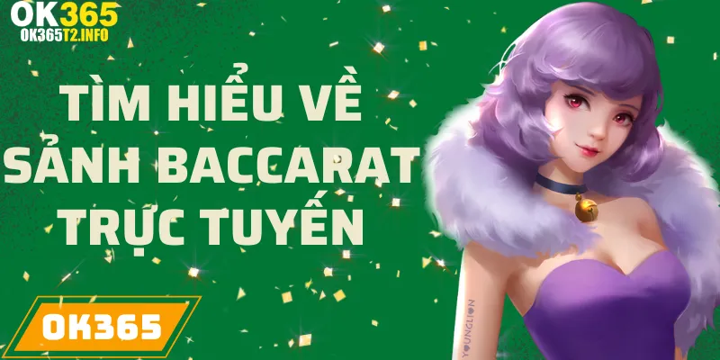 Tìm hiểu về sảnh Baccarat trực tuyến tại OK365.